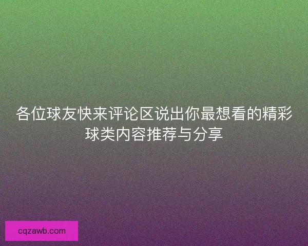 各位球友快来评论区说出你最想看的精彩球类内容推荐与分享