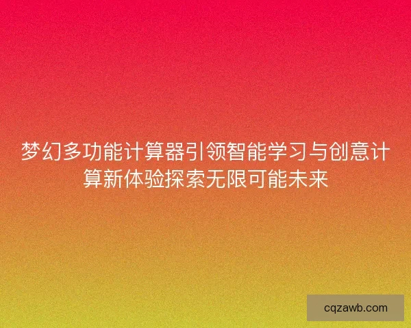 梦幻多功能计算器引领智能学习与创意计算新体验探索无限可能未来