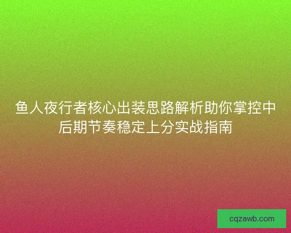鱼人夜行者核心出装思路解析助你掌控中后期节奏稳定上分实战指南